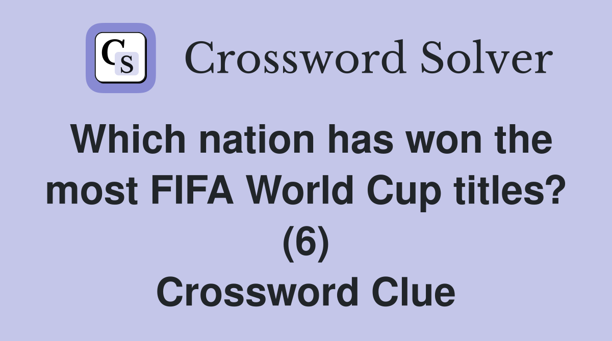 Which nation has won the most FIFA World Cup titles? (6) Crossword